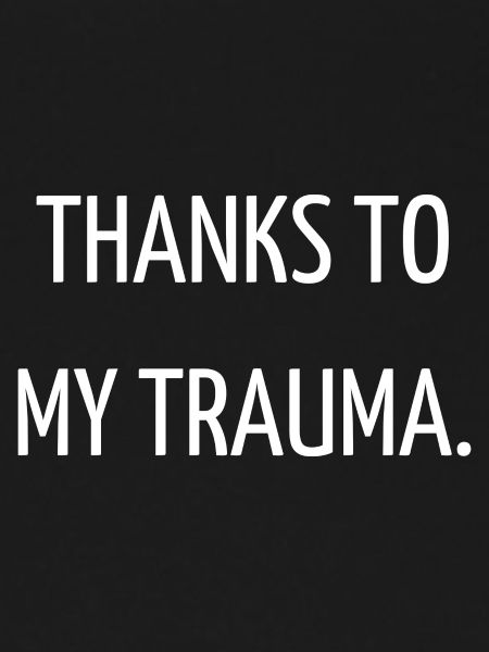 Thanks to my trauma