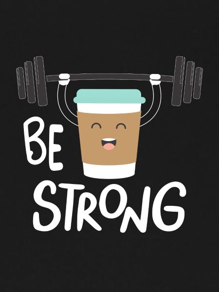 Be strong and Coffee