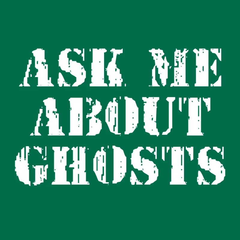 ASK ME ABOUT GHOSTS