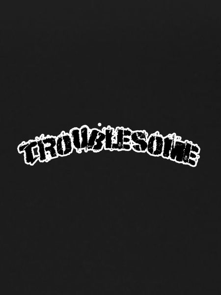Troublesome
