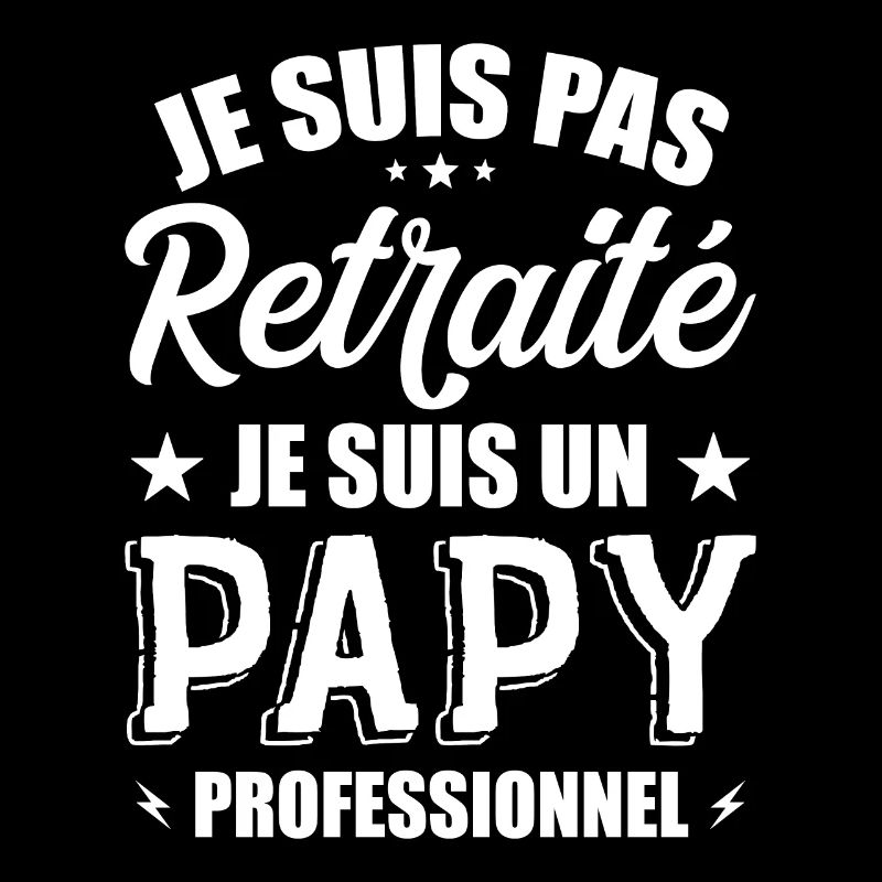 Je Suis Pas Retraité, Je Suis Un Papy Pro !