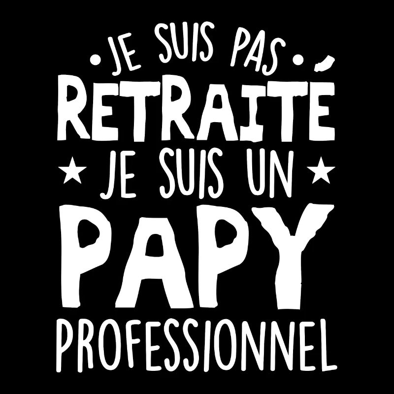 Je Suis Pas Retraité, Je Suis Un Papy Pro !