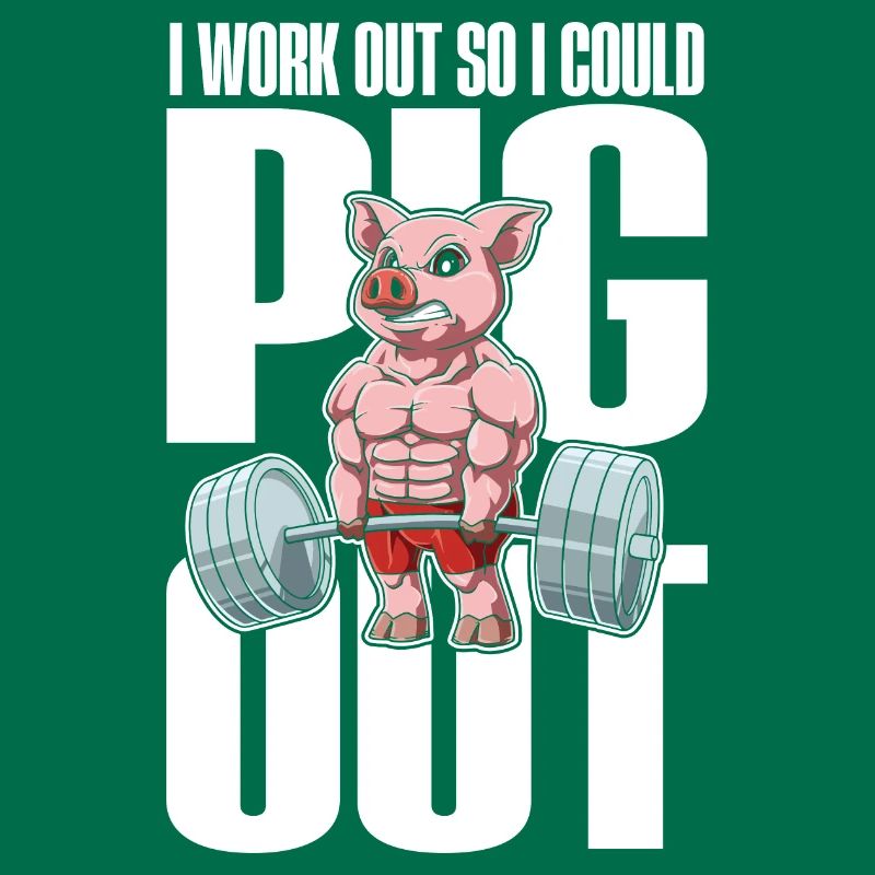 I Work Out So I Could Pig Out