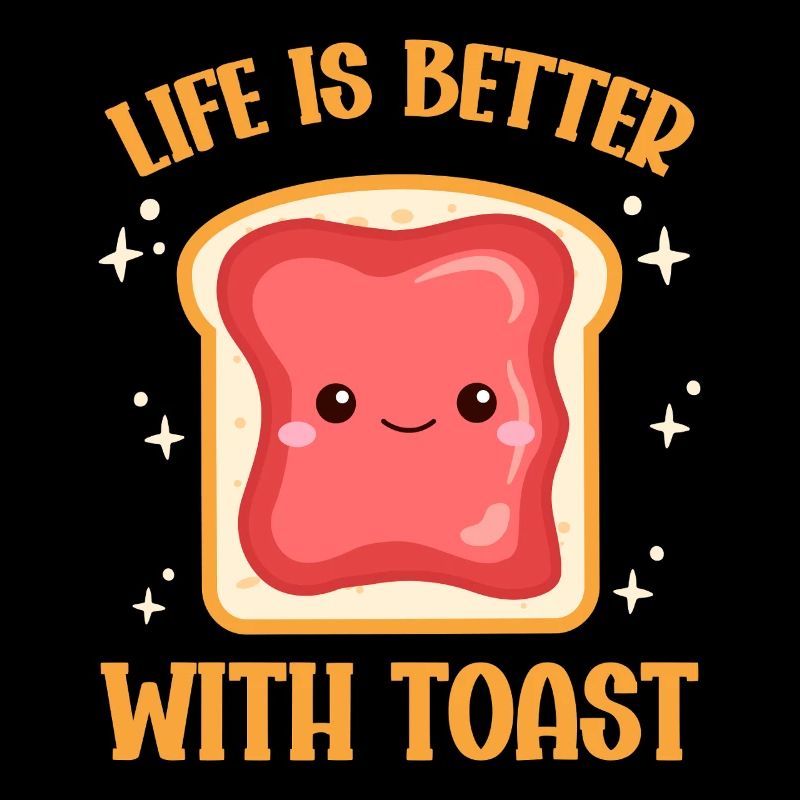 Life Is Better With Toast