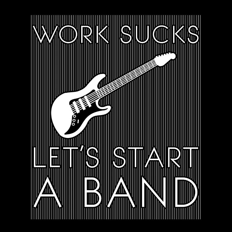 Work sucks, let's start a band, musicians, rock