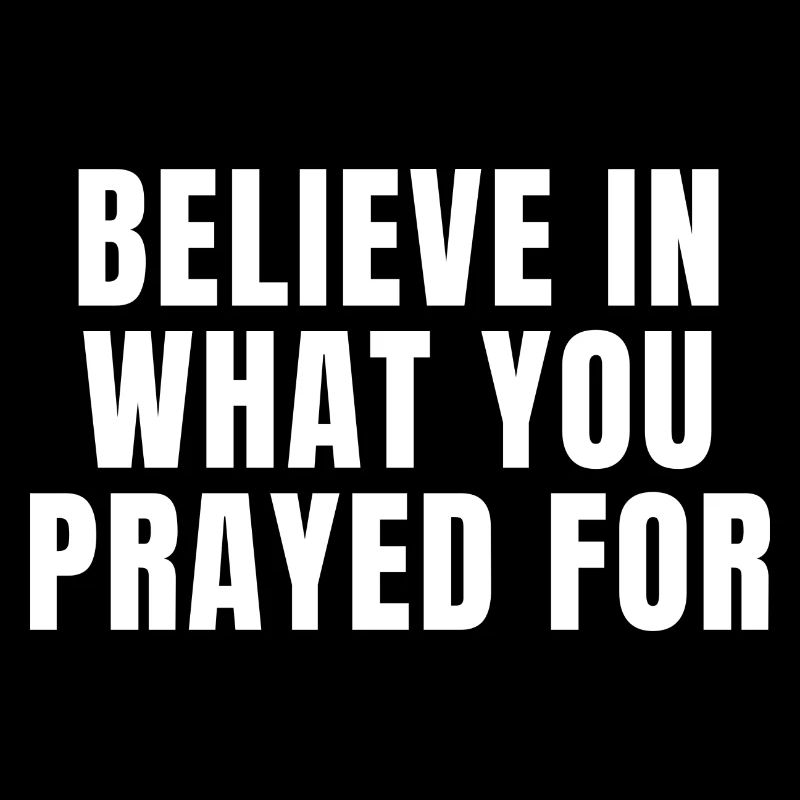 Believe What You Prayed For - Christian Quotes