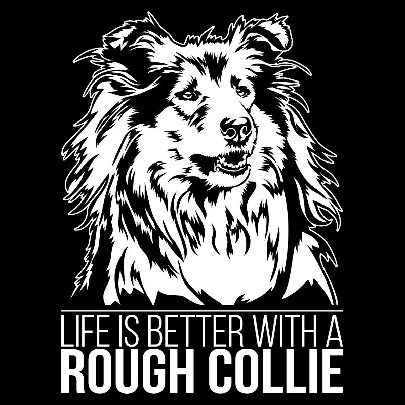 Rough Collie life is better Dog Dog Wilsigns