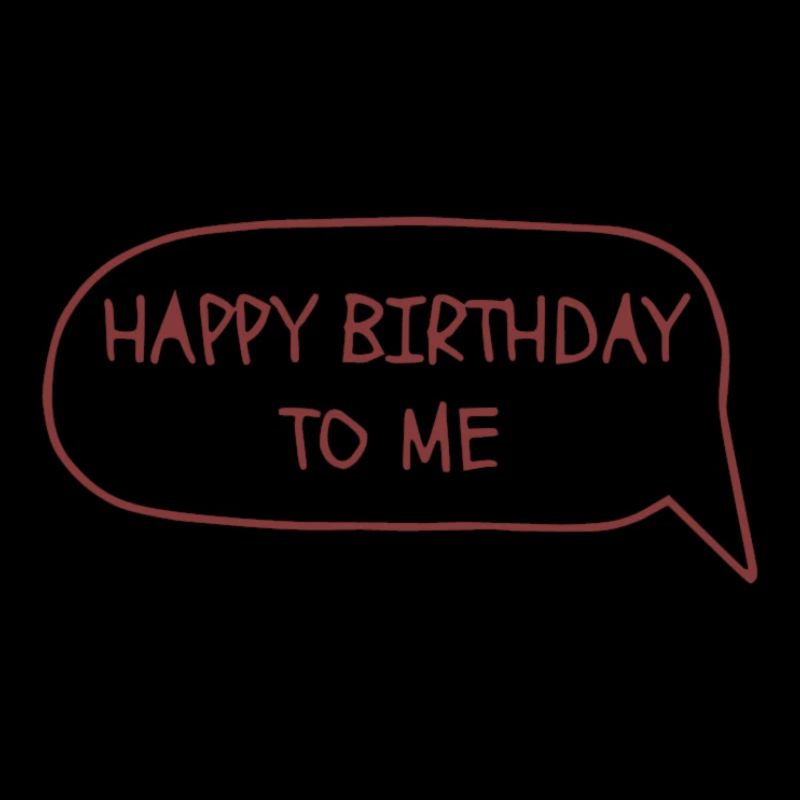 happy birthday to me