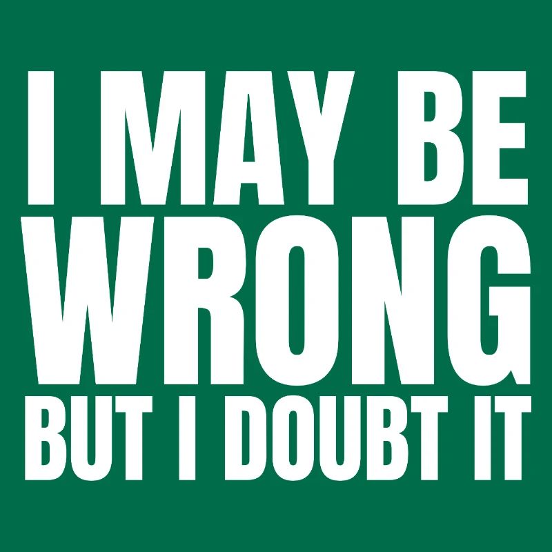 I May Be Wrong But I Doubt It Sarcasm Saying