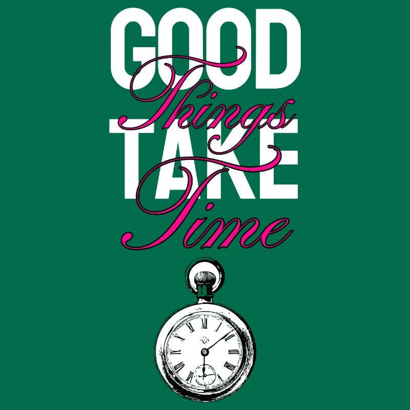 Good things take time
