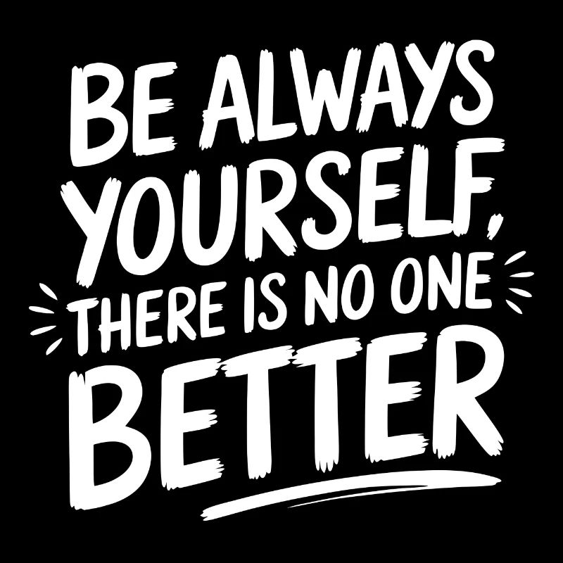 Always be yourself there is no better