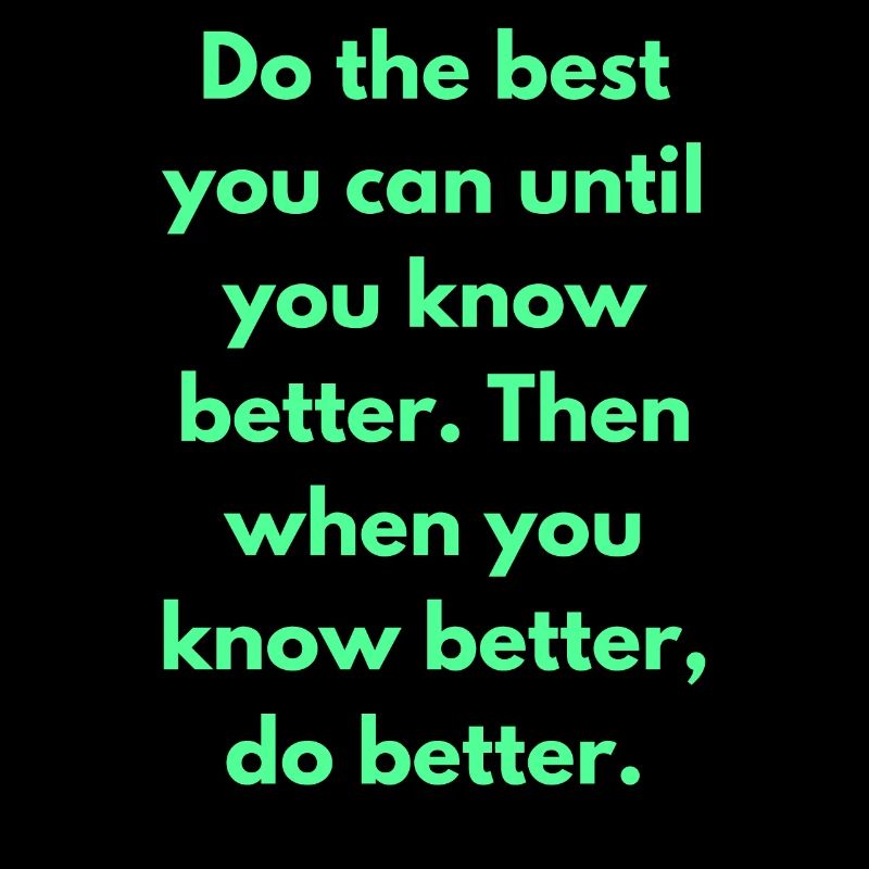 Do The Best You Can Until You Know Better Then