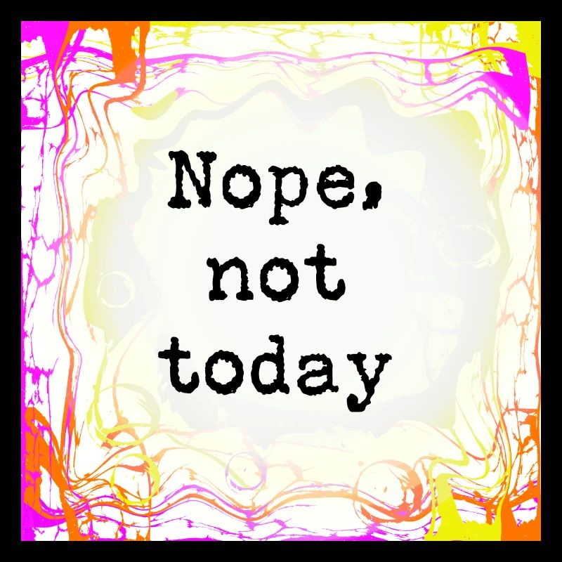 Not today
