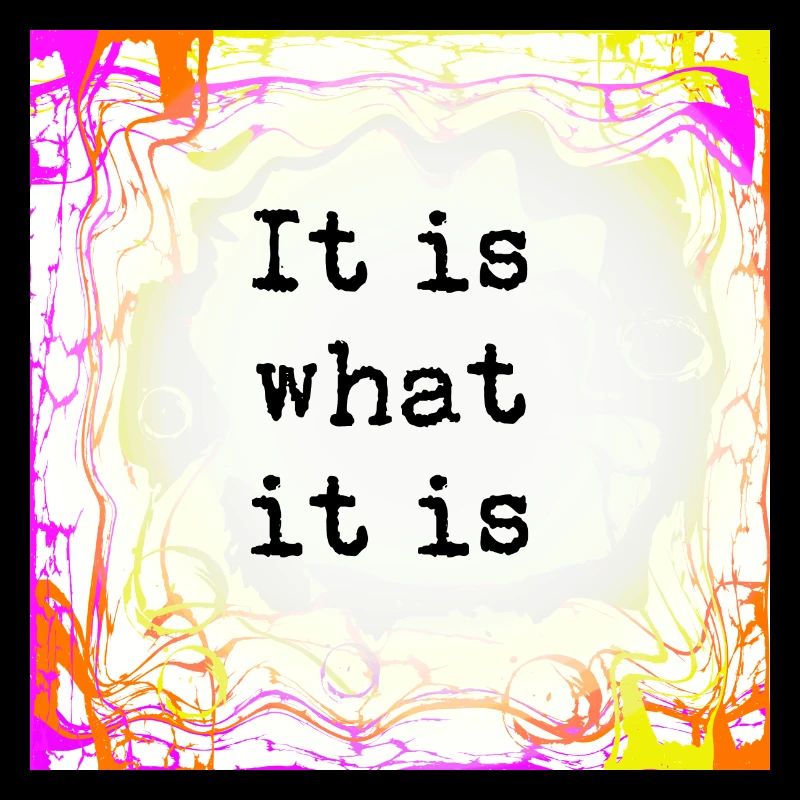 It is what it is