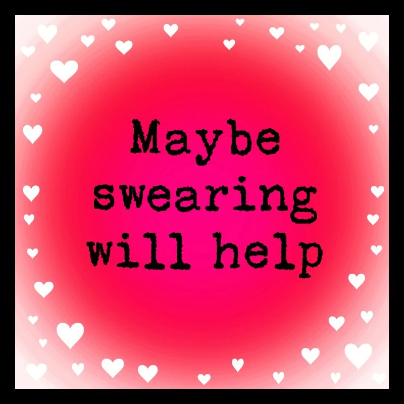 Maybe swearing will help