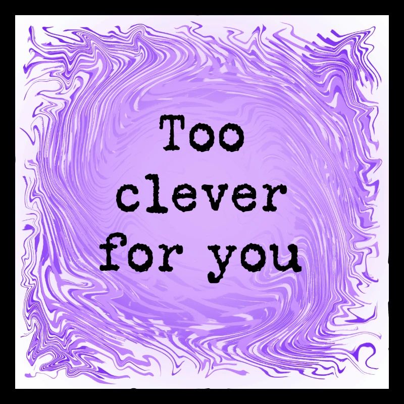 Too clever for you