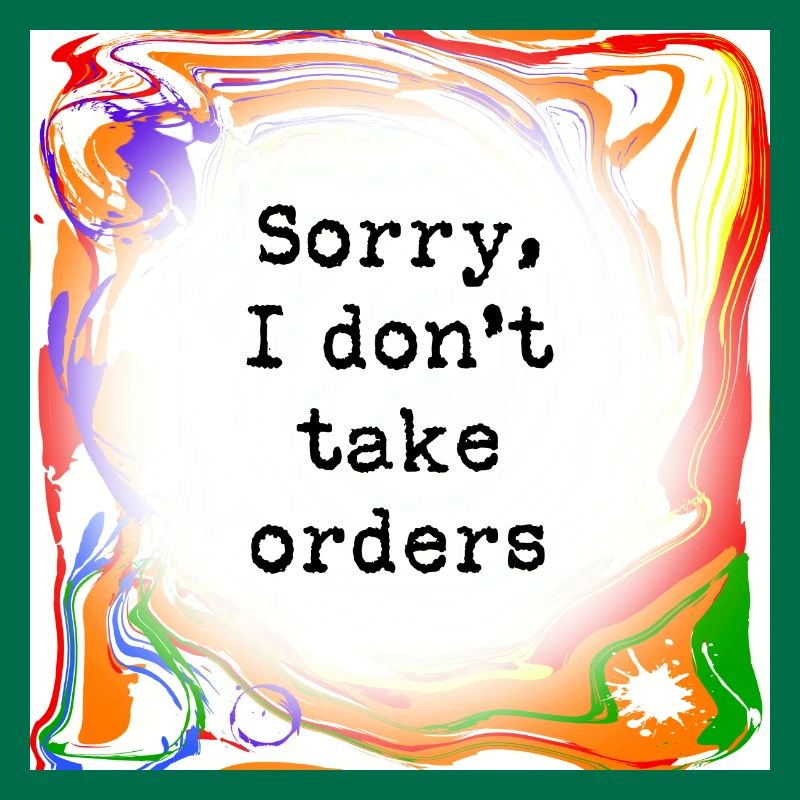 Sorry, I don't take orders