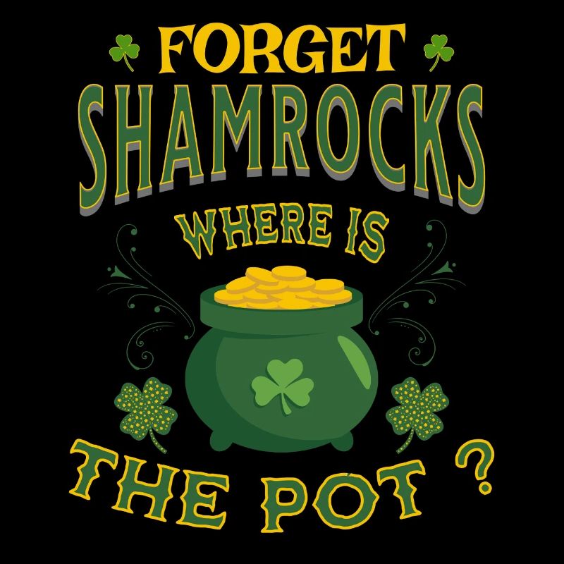 Forget Shamrocks Where is The Pot St. Patricks Day