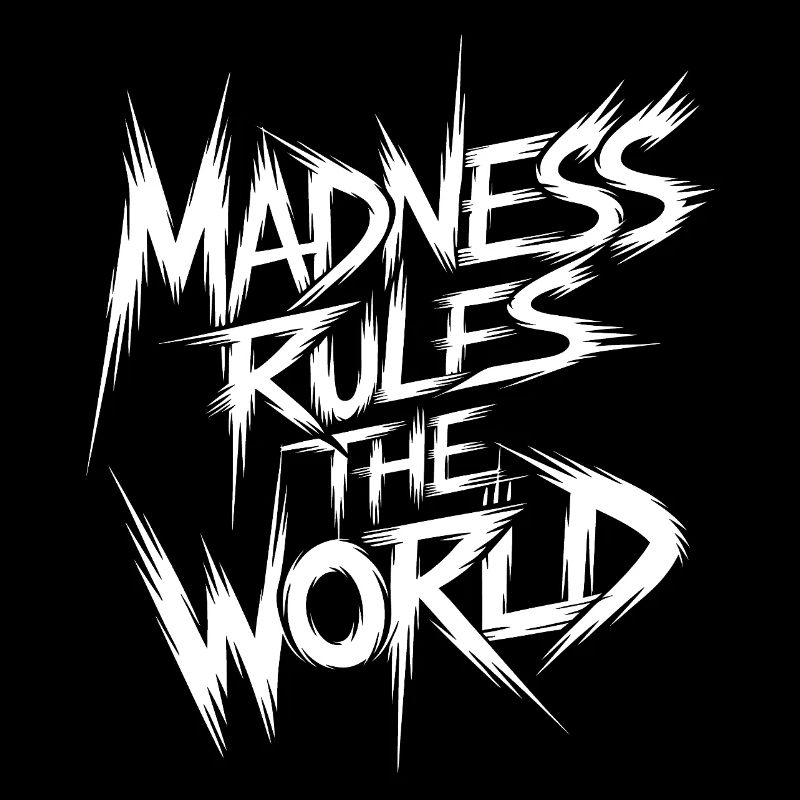 Madness rules the World. Madness reigns