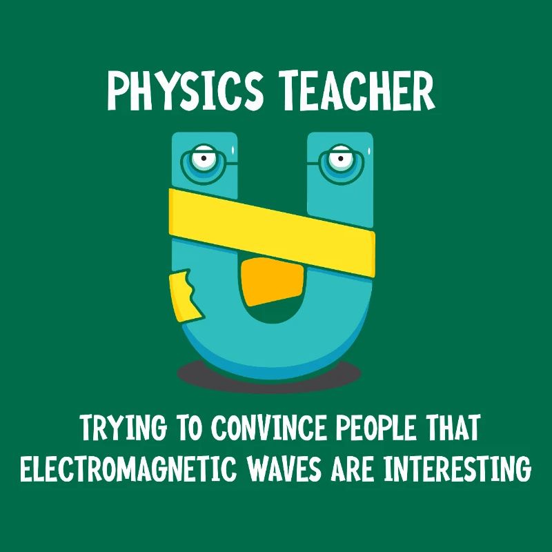 Physics Physicist Physics Student Physics Teacher