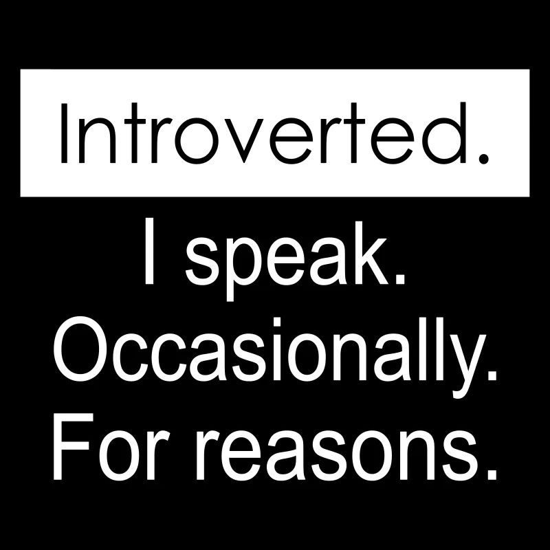 Introverti. Je parle parfois pour des raisons.