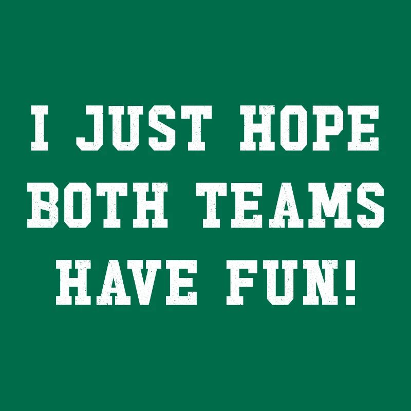 I just hope both teams have fun