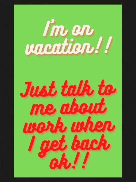 I M ON VACATION!!!