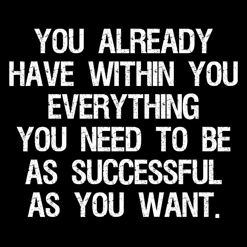 you already have withing you everything you need
