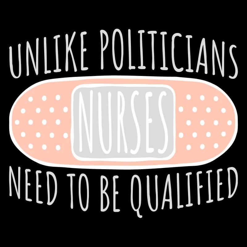 Unlike Politicians Nurses Need To Be Qualified