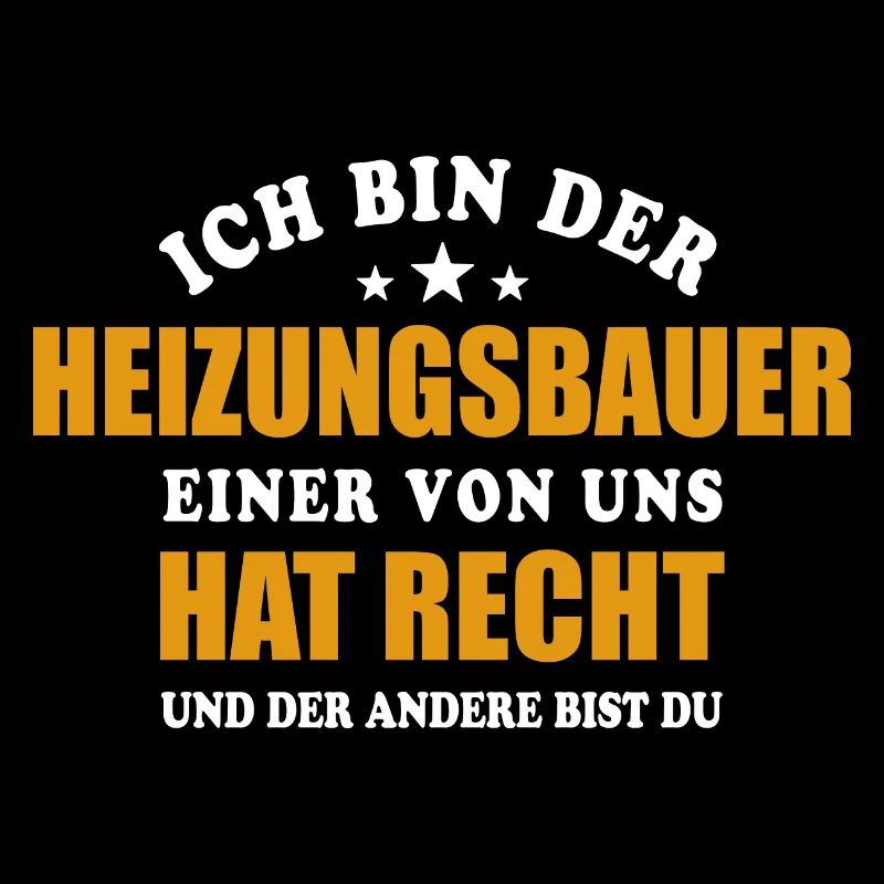 Ich bin der Heizungsbauer, einer von uns hat Recht