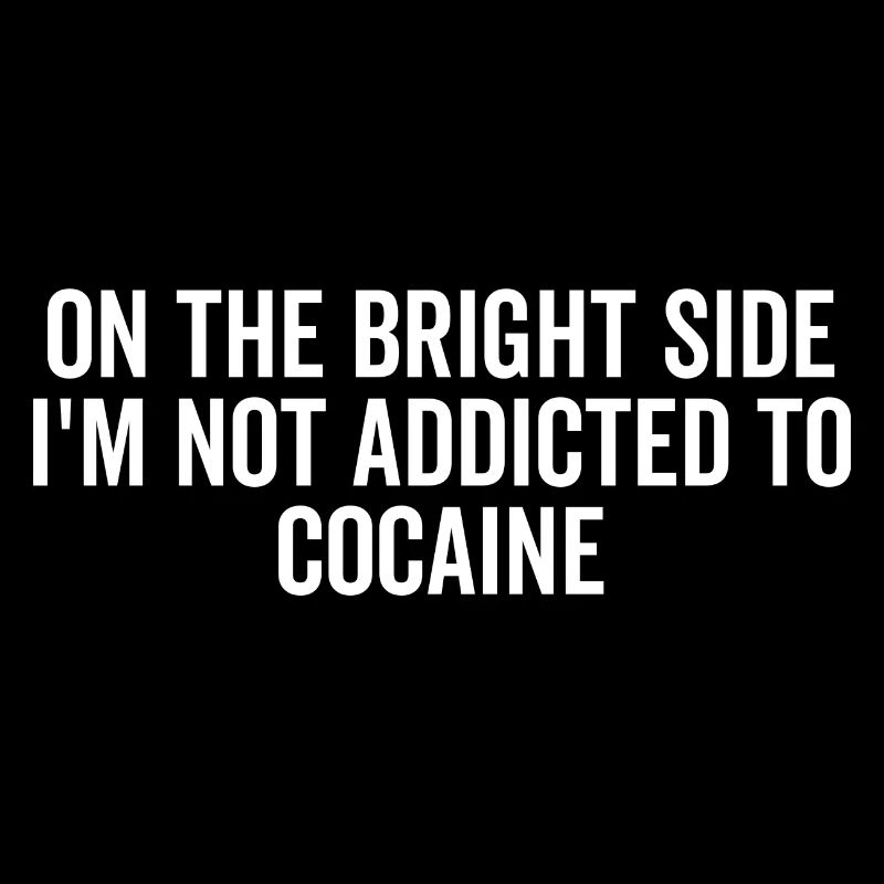 On The Bright Side I'm Not Addicted To Cocaine