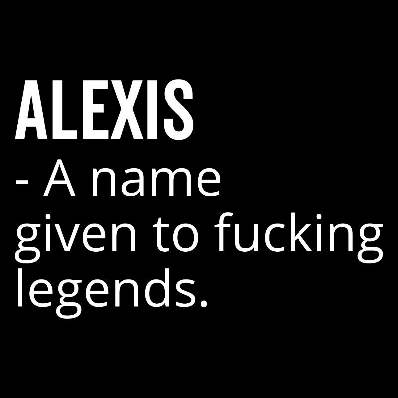 Alexis a Name Given to Fucking Legends