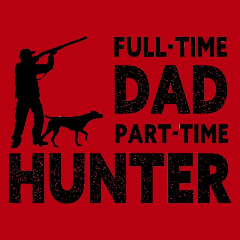 Full-Time Dad Part-Time Hunter – Dad Gift