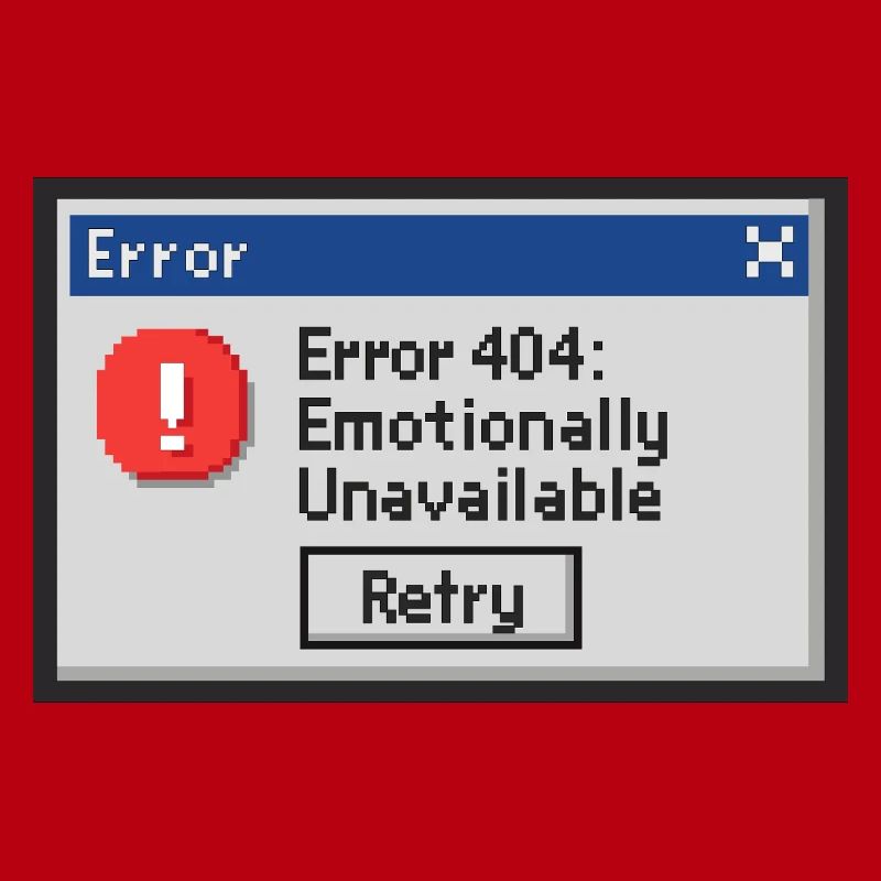 Error 404 - Emotionally Unavailable