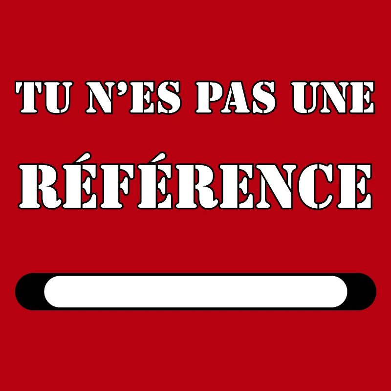 TU N’ES PAS UNE RÉFÉRENCE.