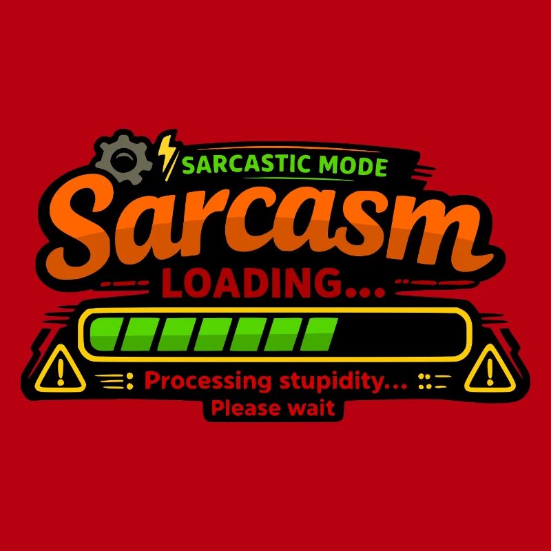 Sarcasm Loading – Processing Stupidity