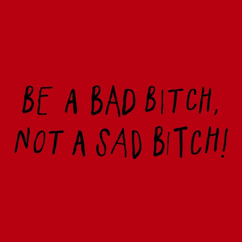 Be A Bad B*tch Not A Sad B*tch Statement