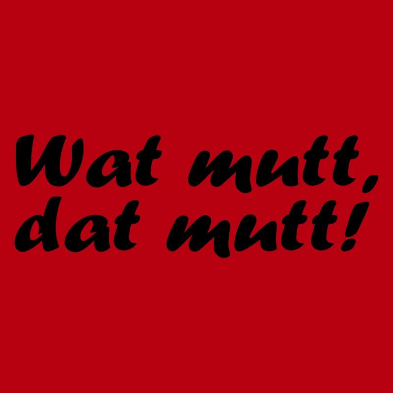 Wat mutt, dat mutt!