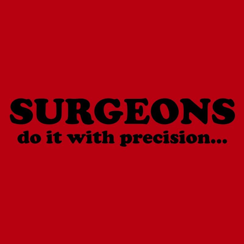 Surgeons do it with precision...