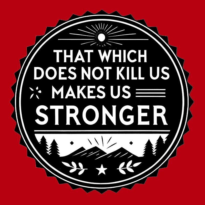 That which does not kill us makes us stronger