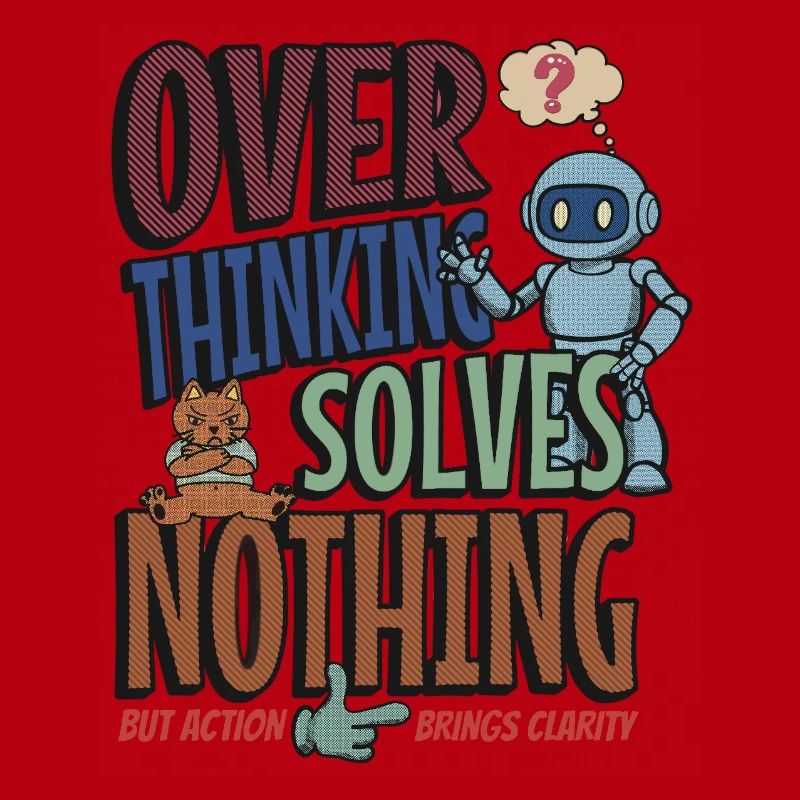 Over Thinking Solves Nothing