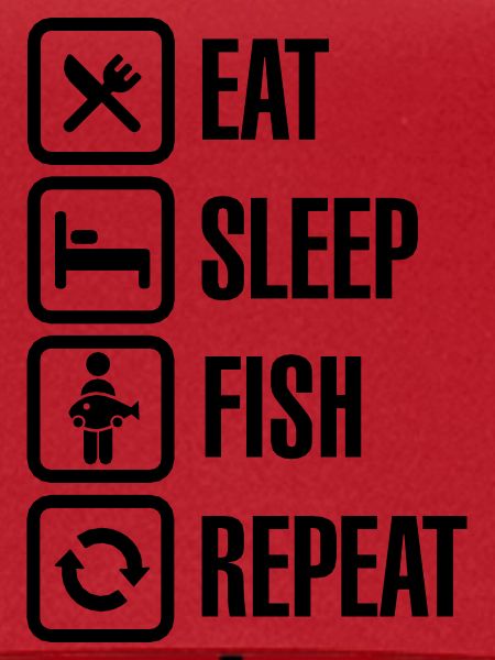 Eat - sleep - fish - repeat