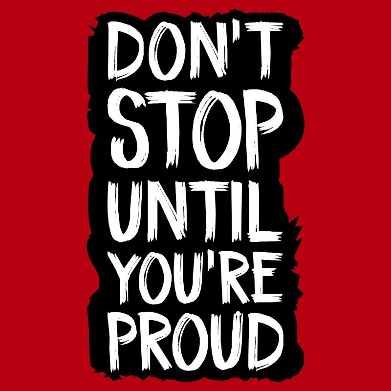 don't stop until you're proud