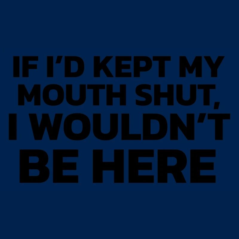 Si j’avais gardé ma bouche fermée, je ne serais pas ici !