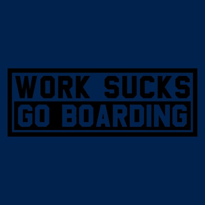 WORK SUCKS GO BOARDING