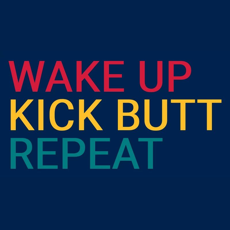 Wake up. Kick butt. Repeat