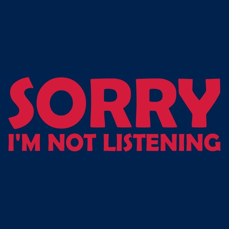 désolé de ne pas écouter