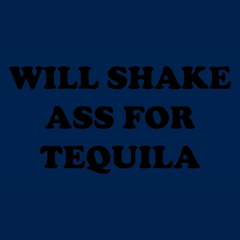 will shake ass for tequila