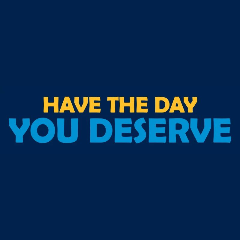 the day you deserve