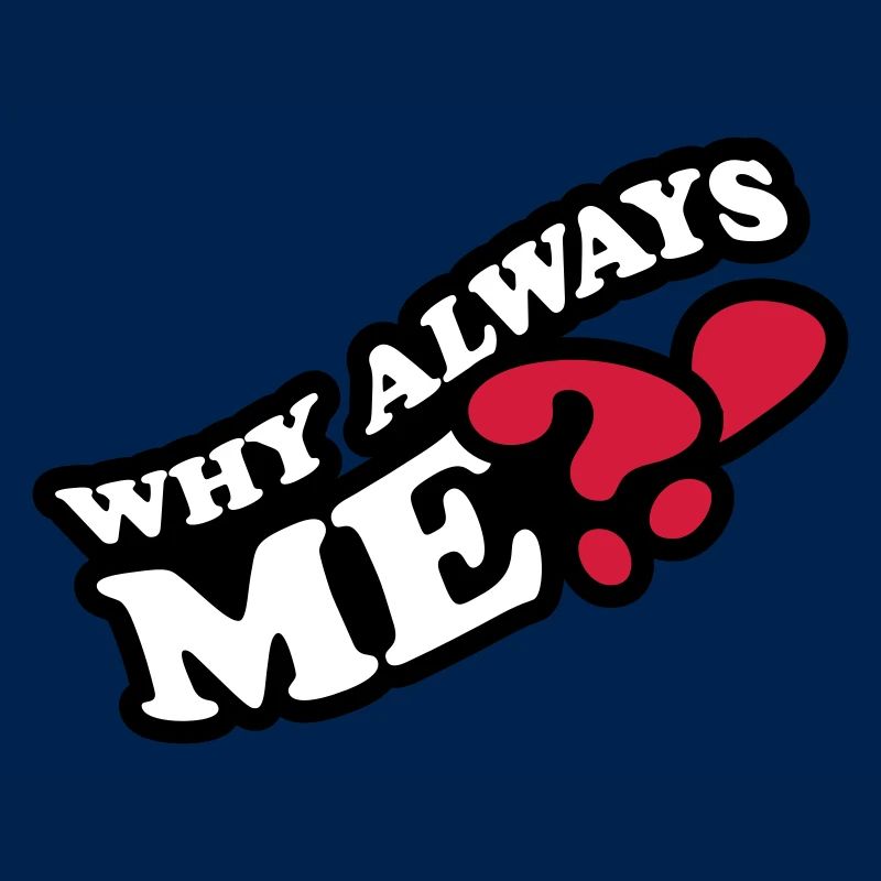 Why Always Me